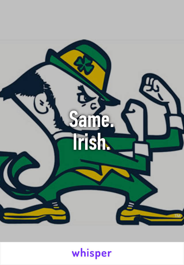 Same.
Irish.