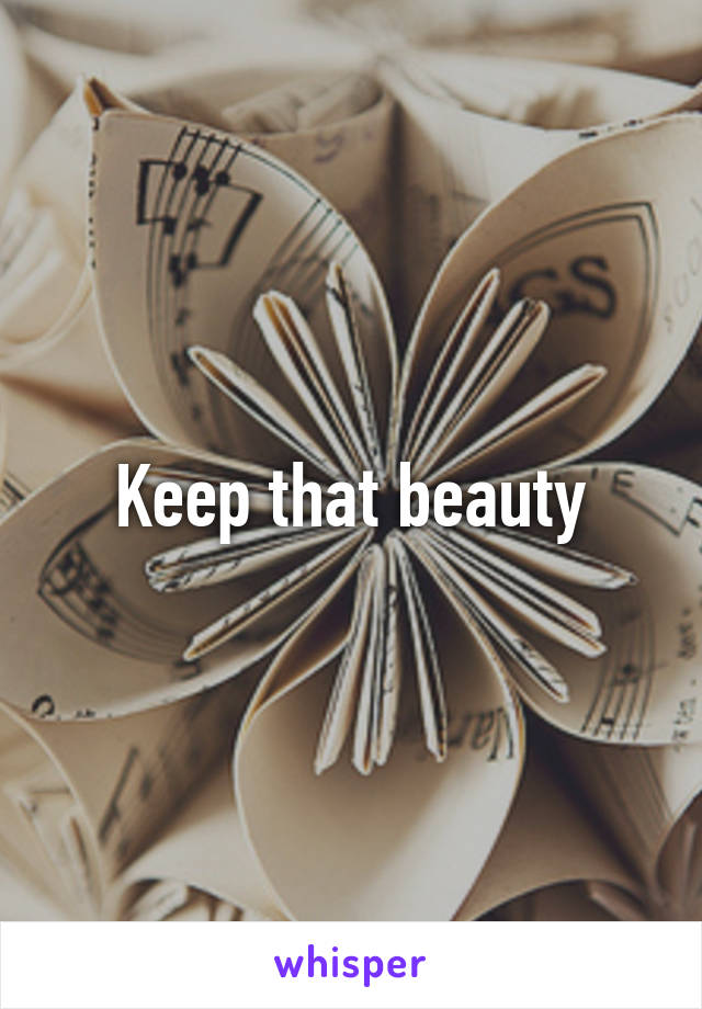 Keep that beauty