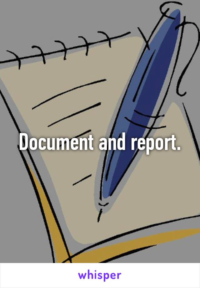 Document and report.