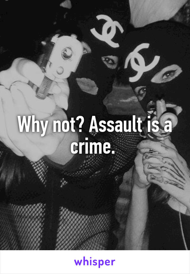 Why not? Assault is a crime. 