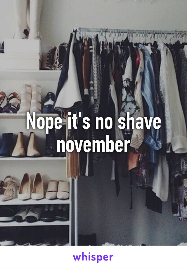 Nope it's no shave november