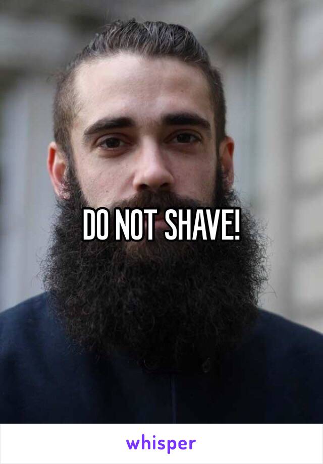 DO NOT SHAVE!