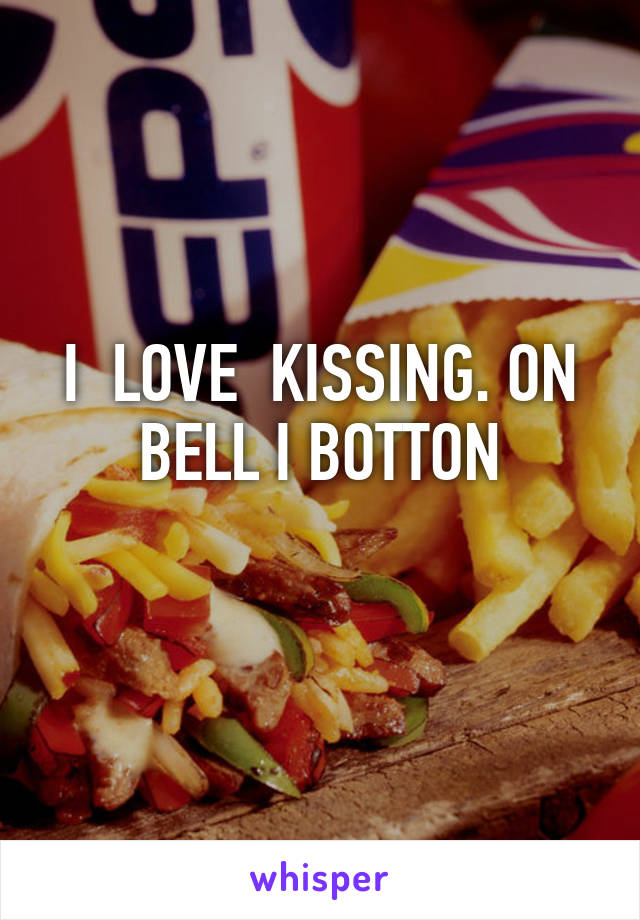 I  LOVE  KISSING. ON BELL I BOTTON
