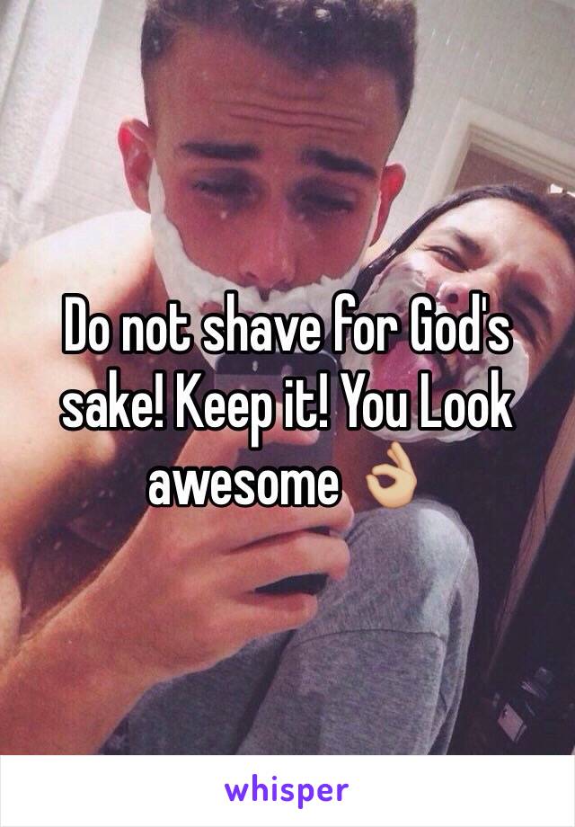 Do not shave for God's sake! Keep it! You Look awesome 👌🏼