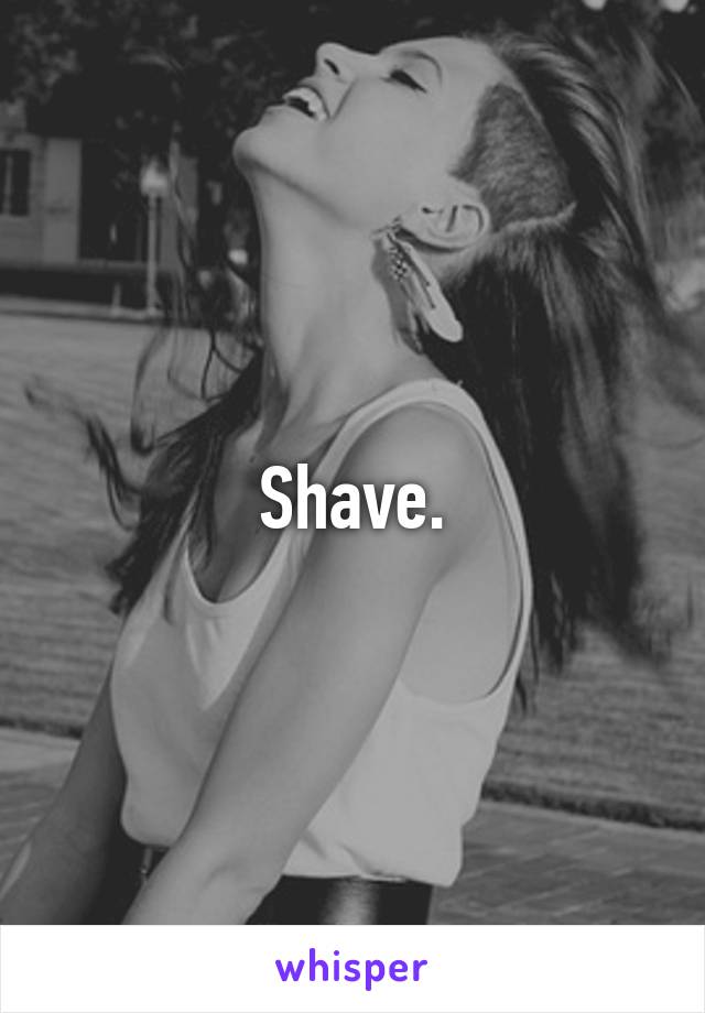 Shave.