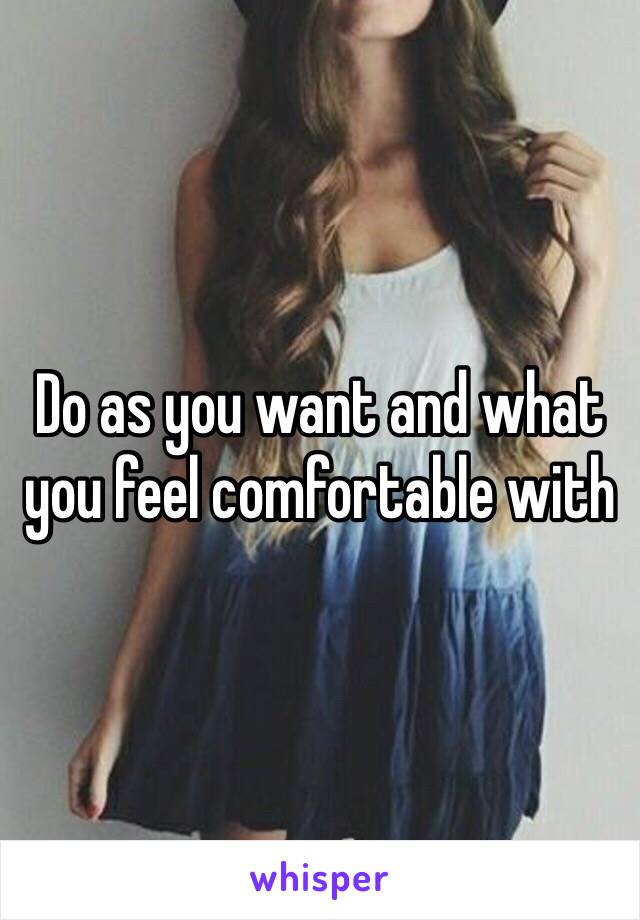 Do as you want and what you feel comfortable with