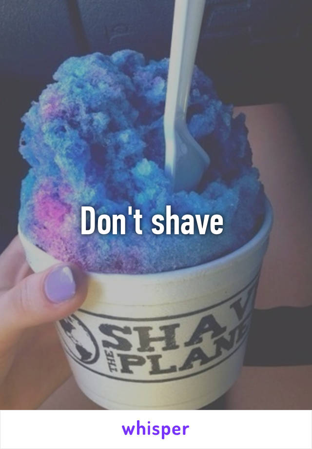 Don't shave 