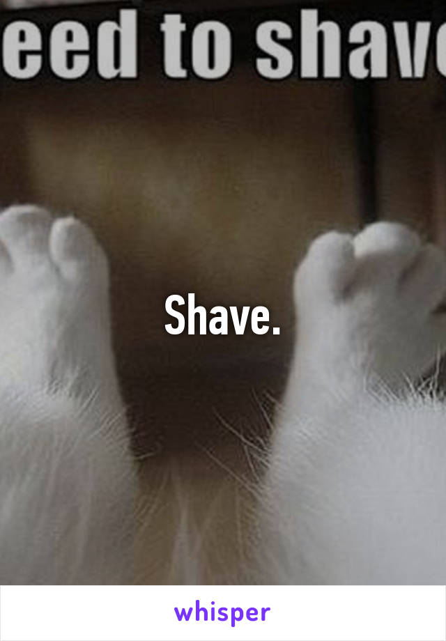 Shave.