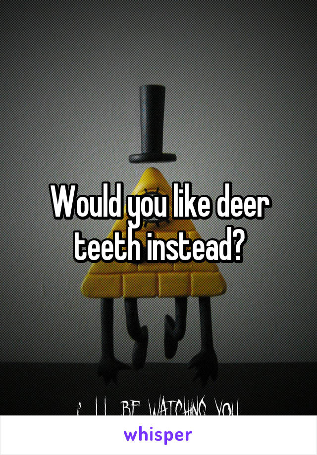 Would you like deer teeth instead?