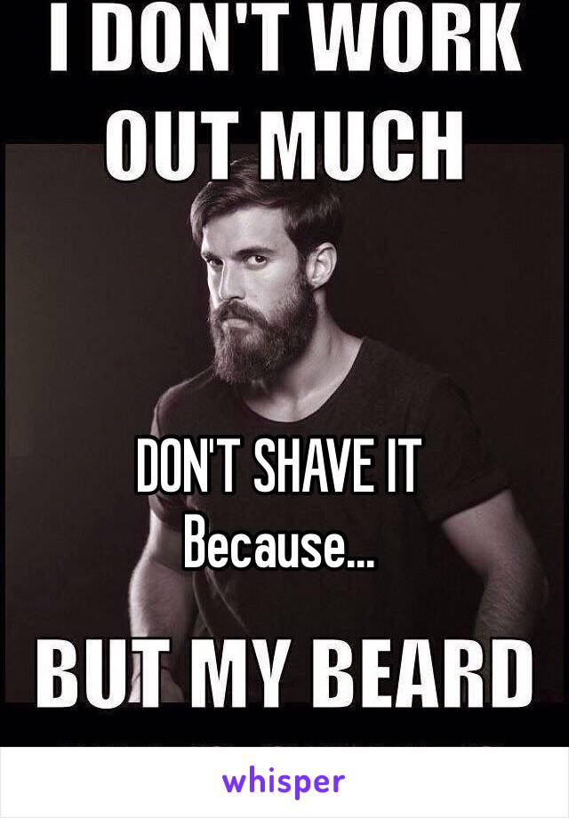 DON'T SHAVE IT 
Because...