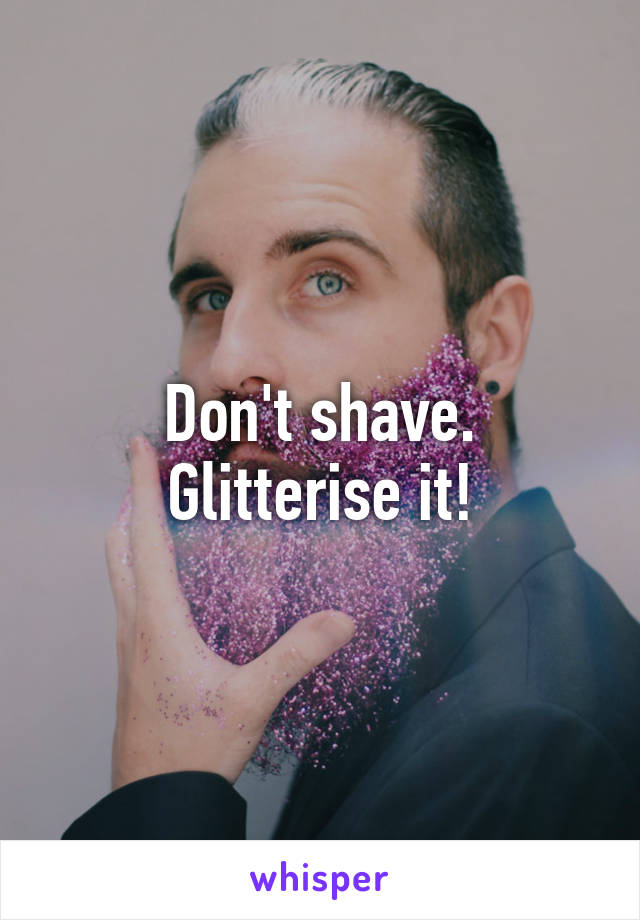 Don't shave. Glitterise it!