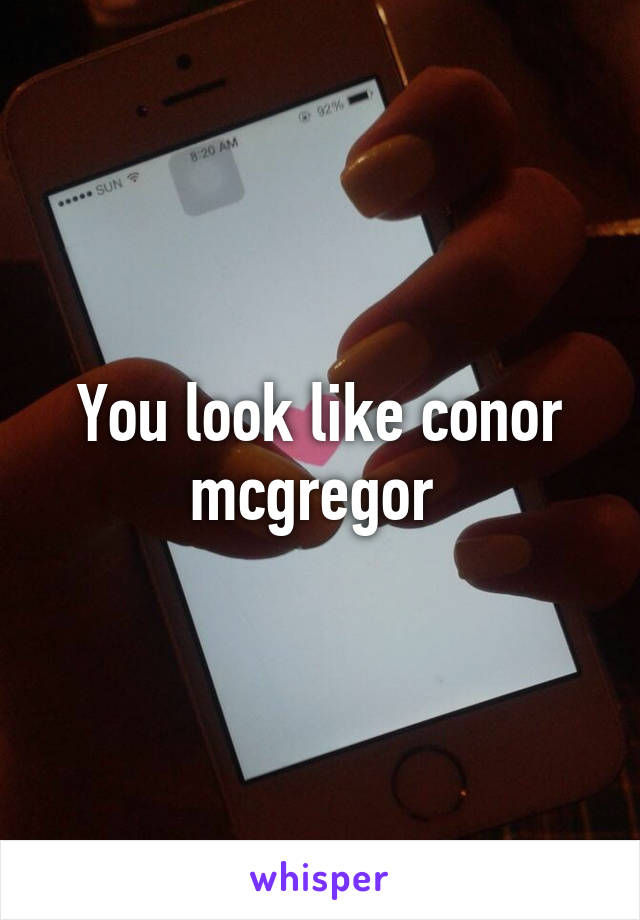 You look like conor mcgregor 