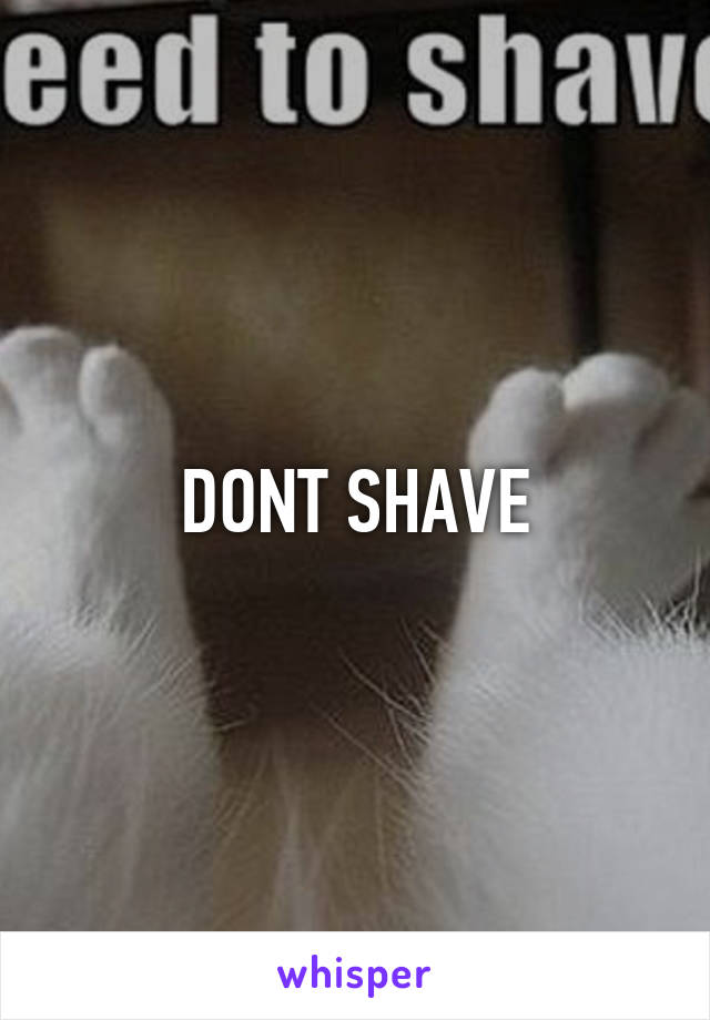 DONT SHAVE