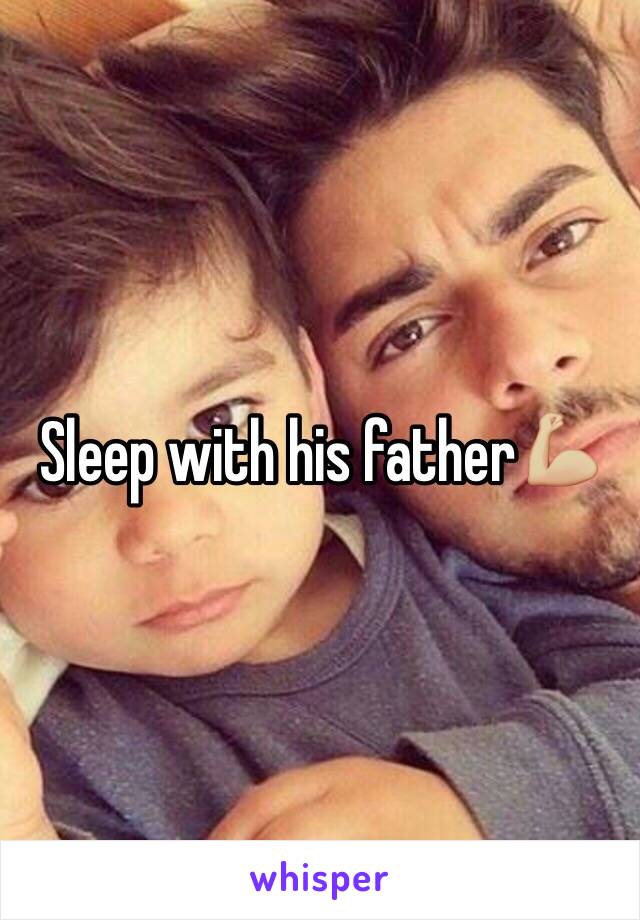 Sleep with his father💪🏼