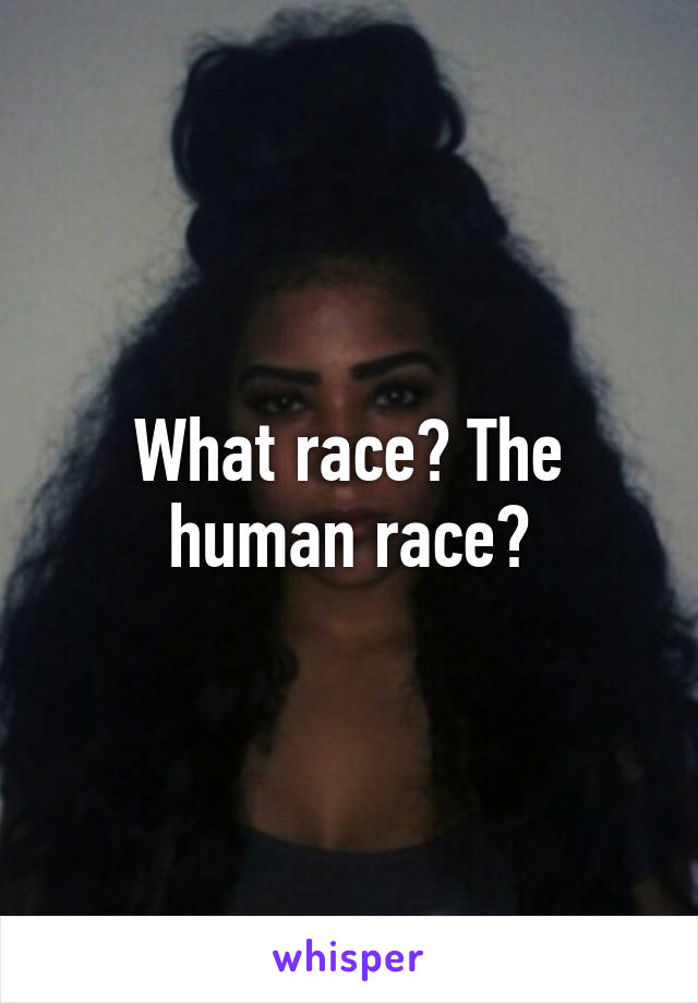 What race? The human race?