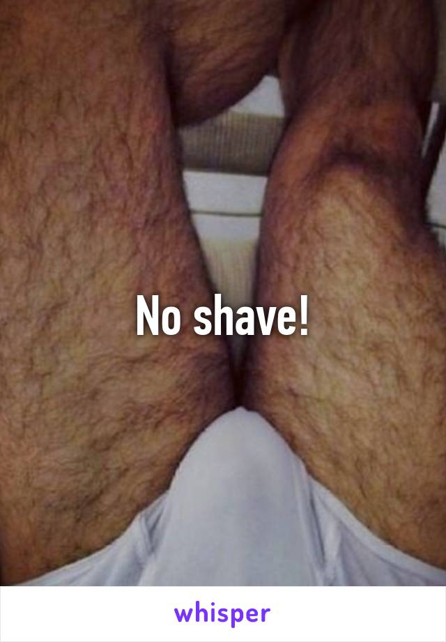 No shave!