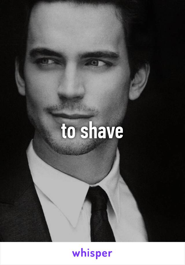 to shave