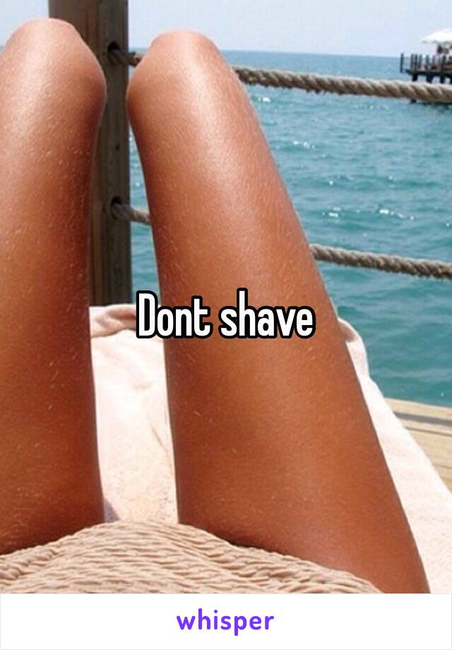 Dont shave