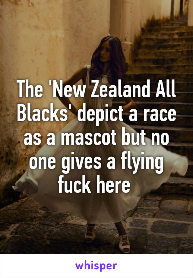 The 'New Zealand All Blacks' depict a race as a mascot but no one gives a flying fuck here 