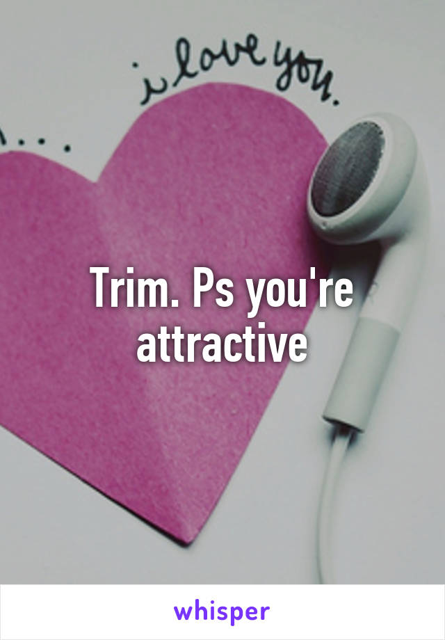 Trim. Ps you're attractive