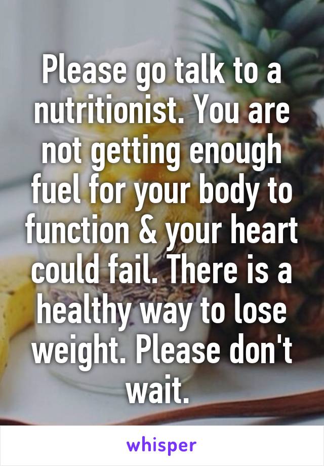 Please go talk to a nutritionist. You are not getting enough fuel for your body to function & your heart could fail. There is a healthy way to lose weight. Please don't wait. 