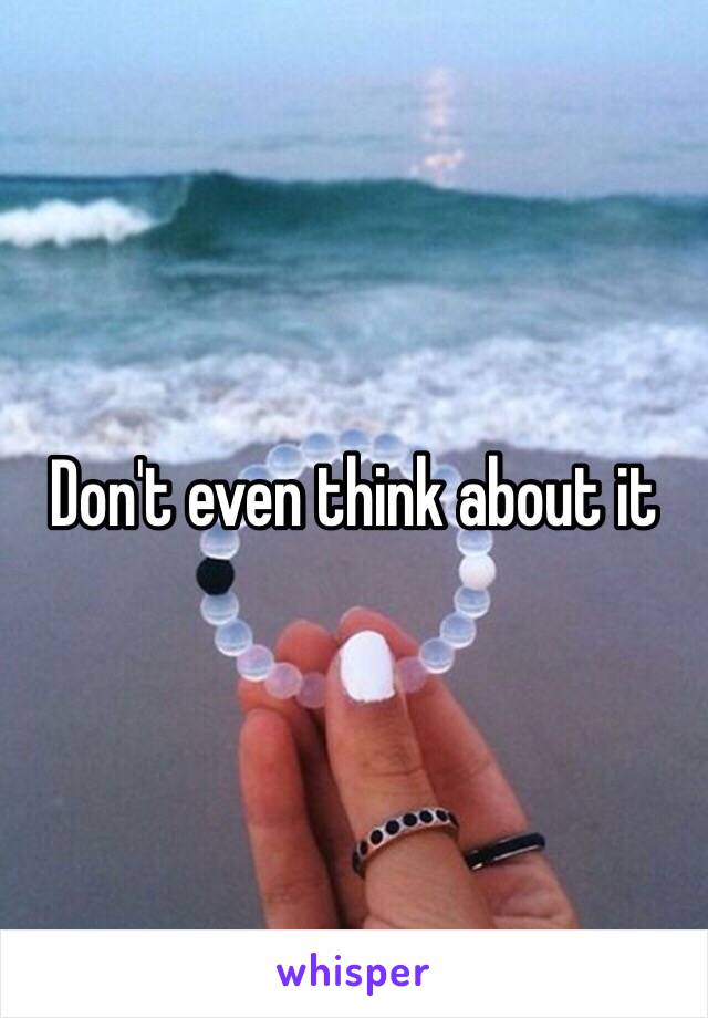 Don't even think about it 