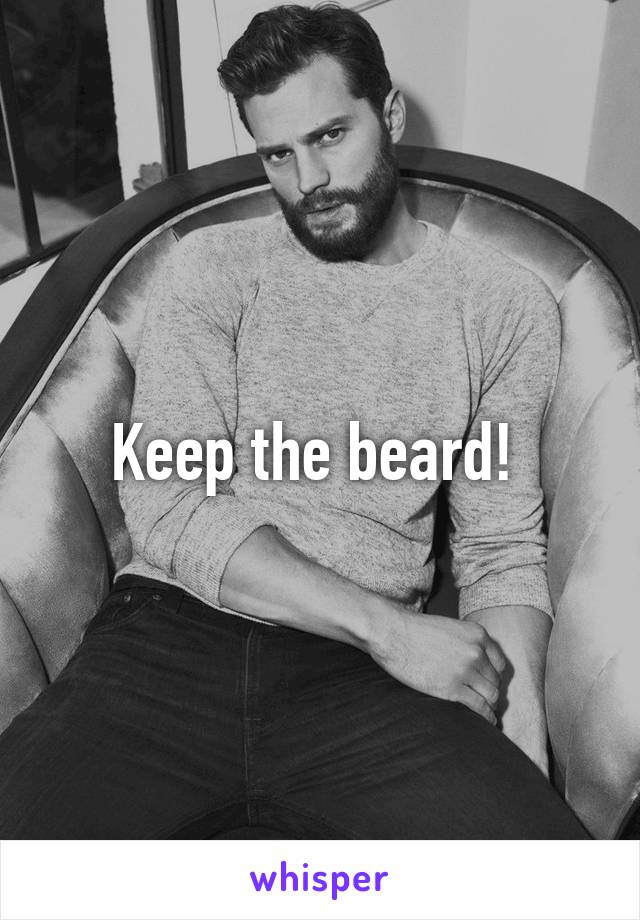 Keep the beard! 