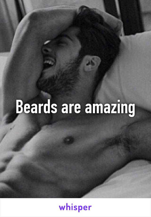 Beards are amazing