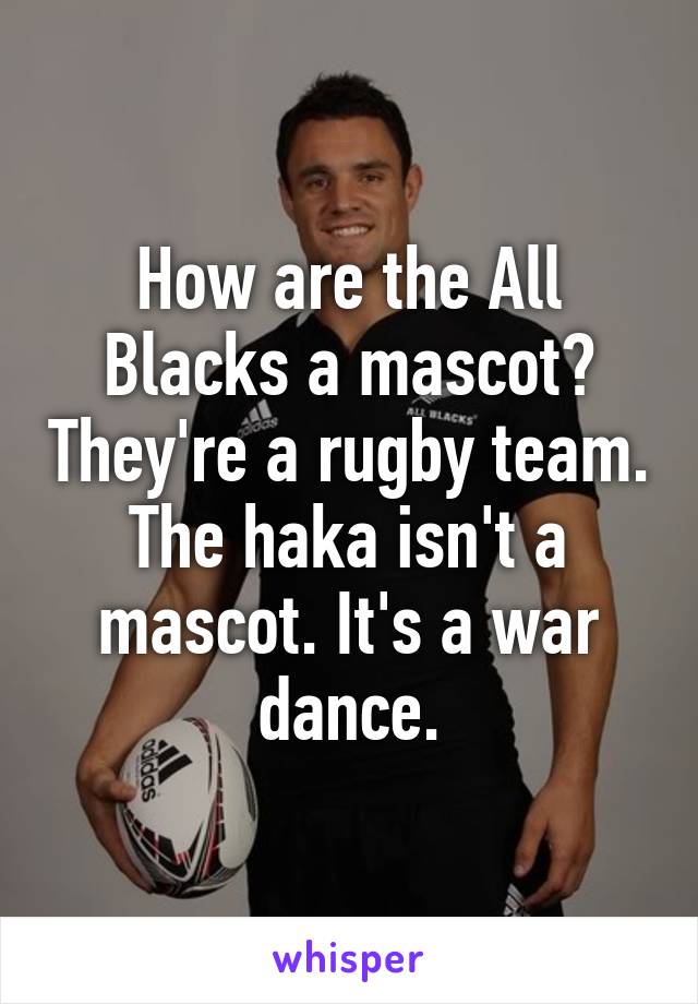 How are the All Blacks a mascot? They're a rugby team. The haka isn't a mascot. It's a war dance.