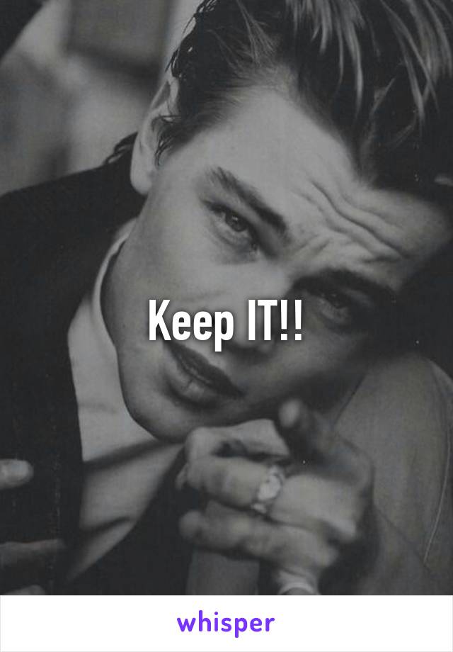 Keep IT!!