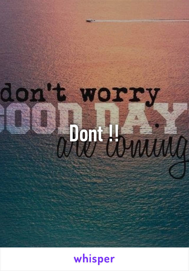 Dont !!