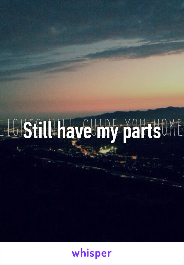 Still have my parts