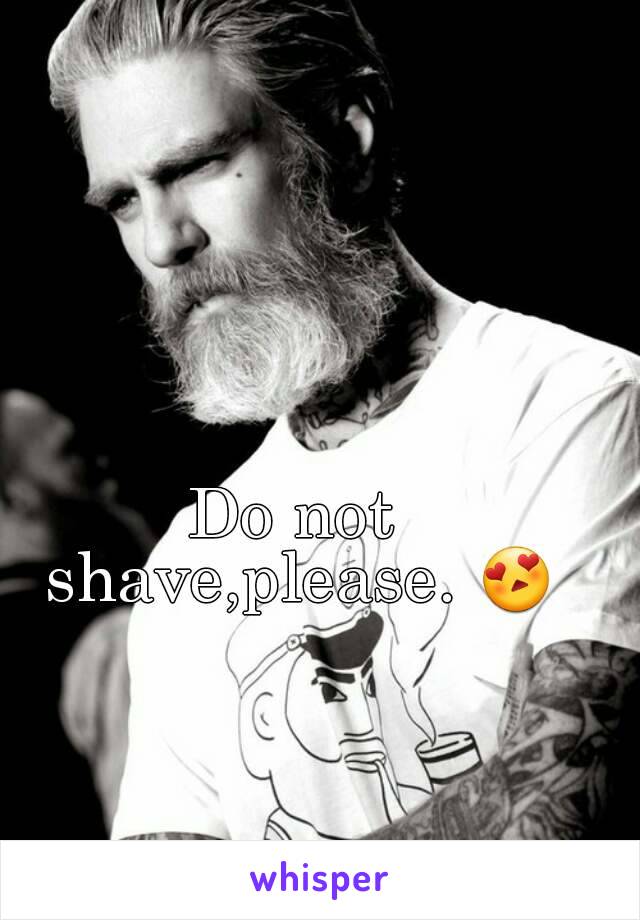 Do not shave,please. 😍