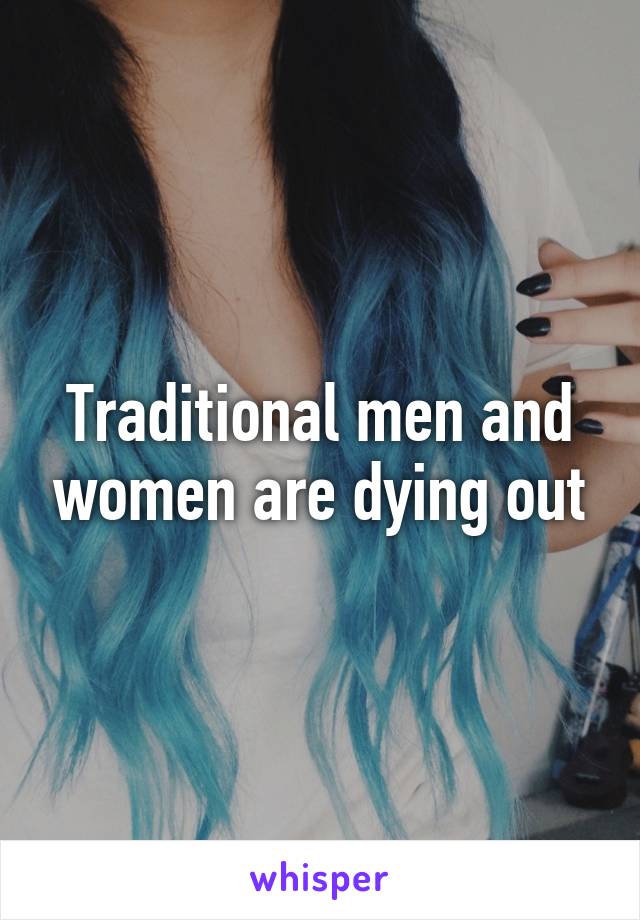 Traditional men and women are dying out