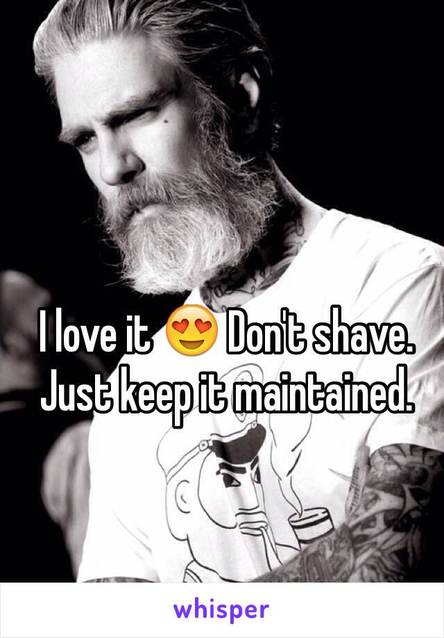 I love it 😍 Don't shave. Just keep it maintained. 