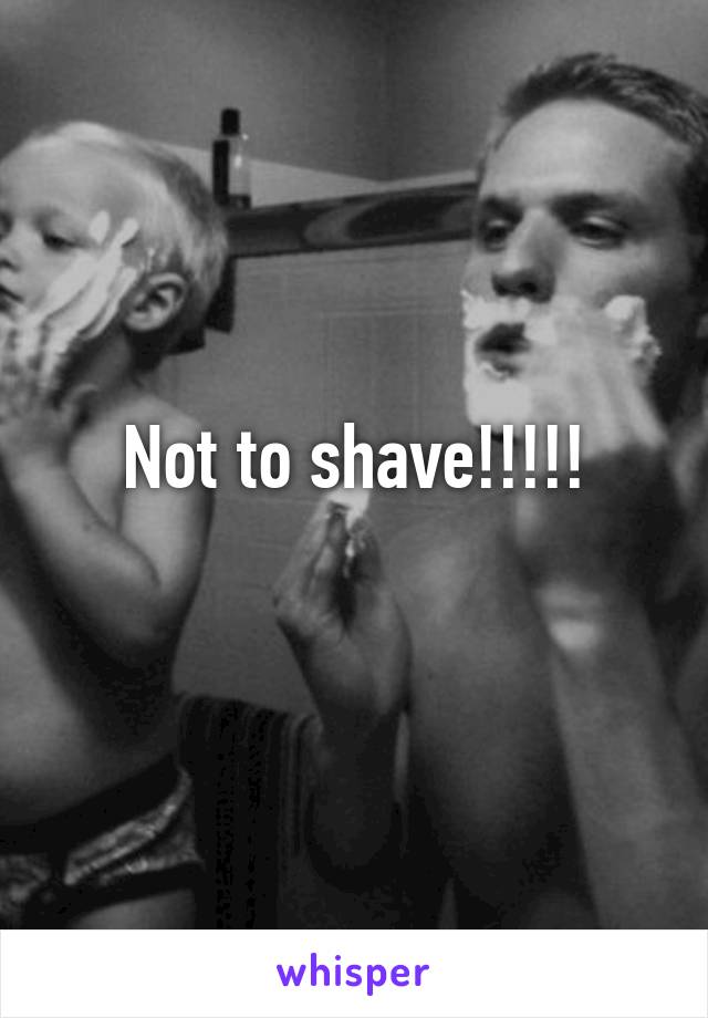 Not to shave!!!!!
