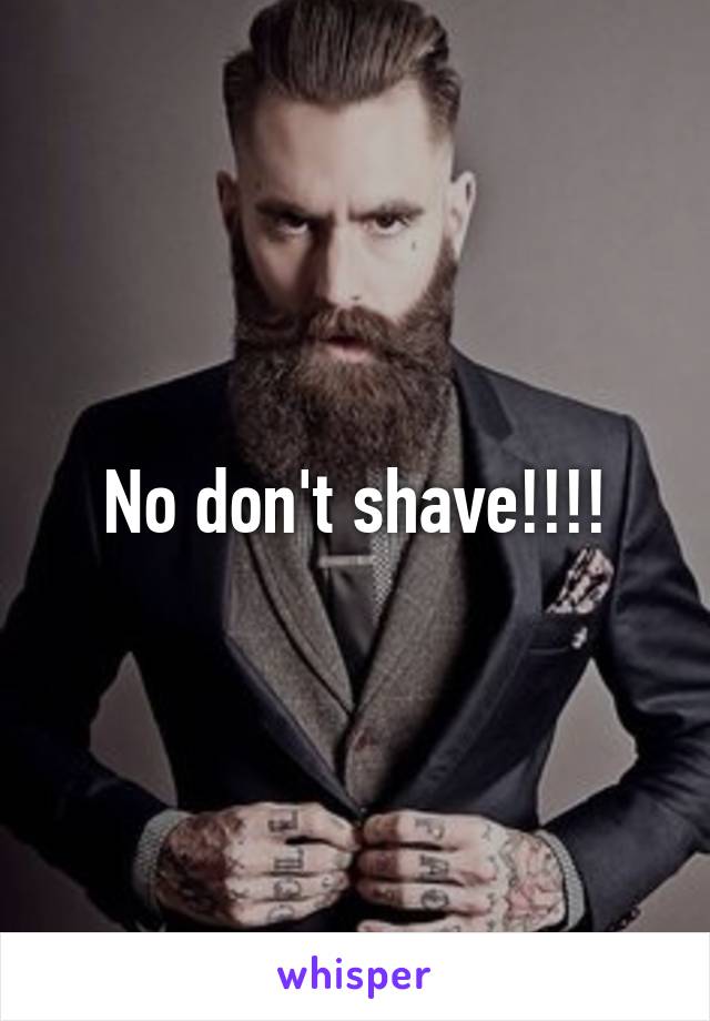 No don't shave!!!!