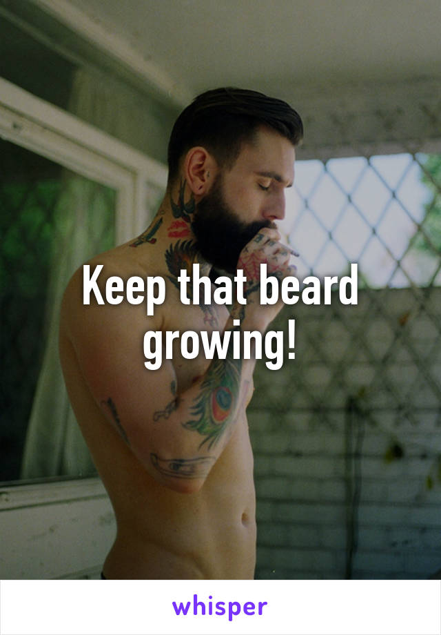 Keep that beard growing!