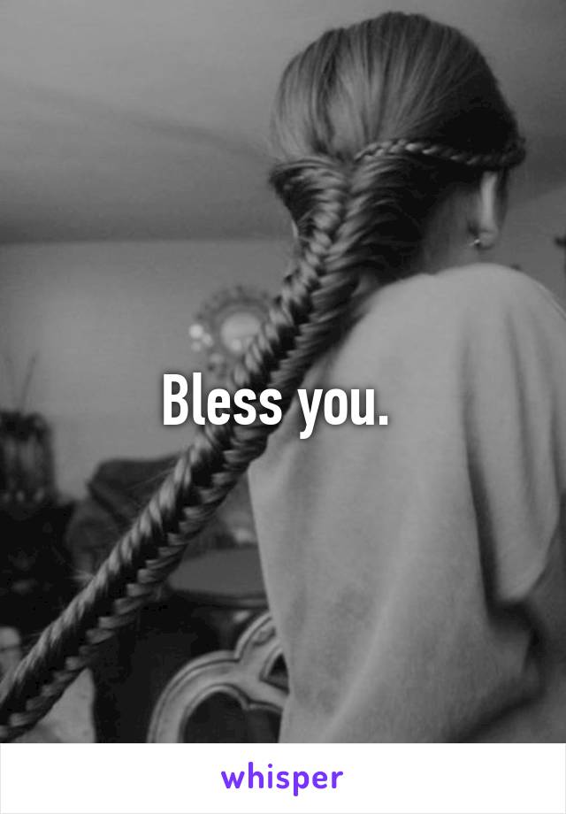Bless you. 