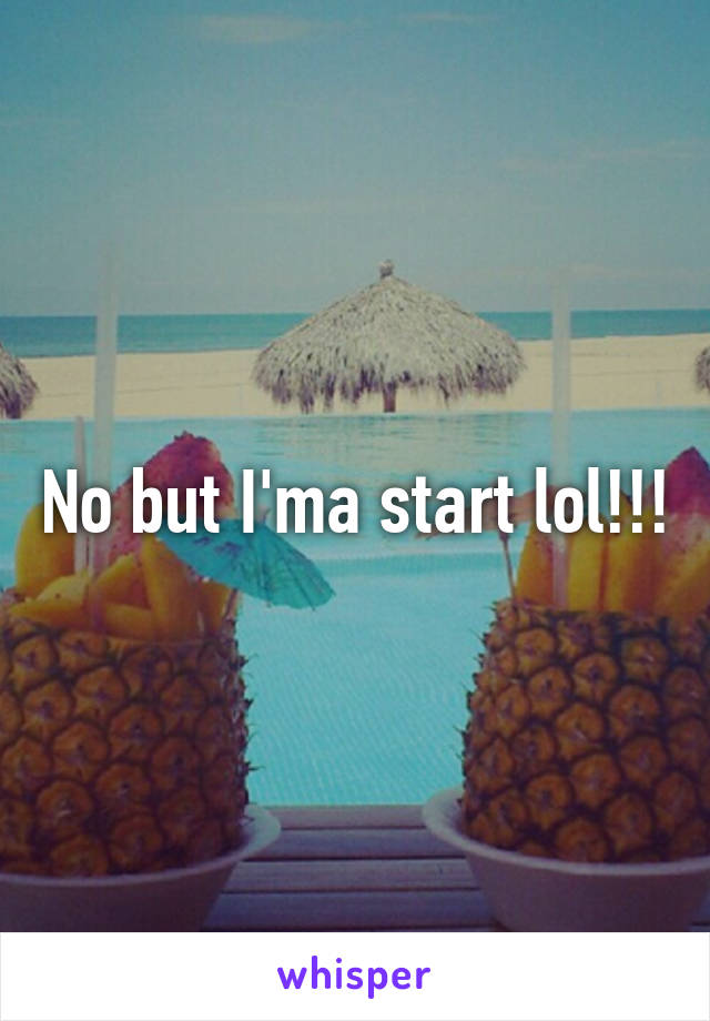 No but I'ma start lol!!!