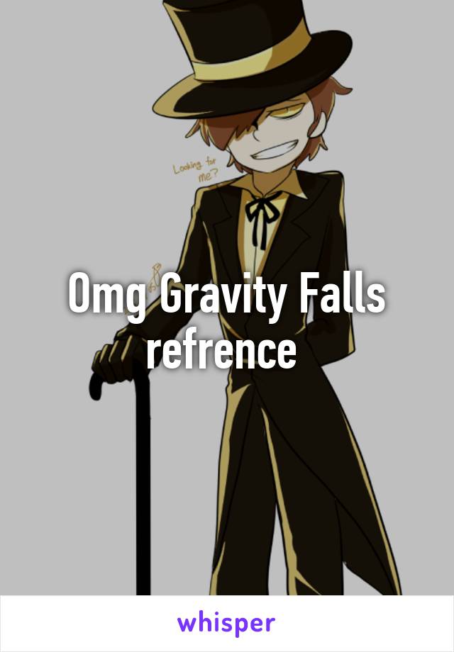 Omg Gravity Falls refrence 