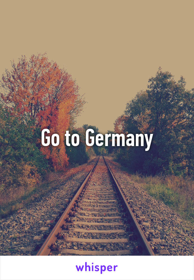 Go to Germany