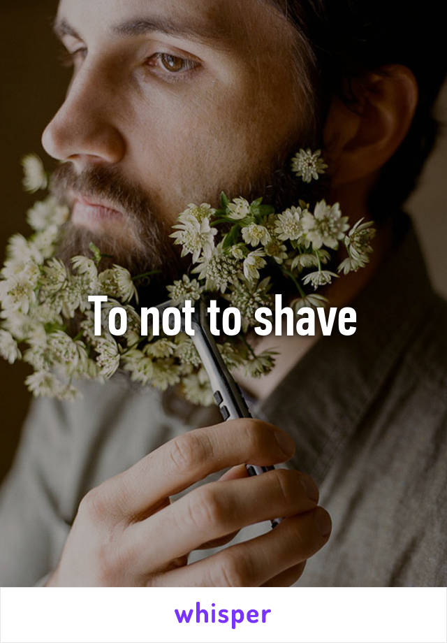 To not to shave