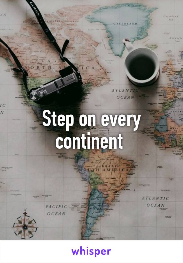 Step on every continent 