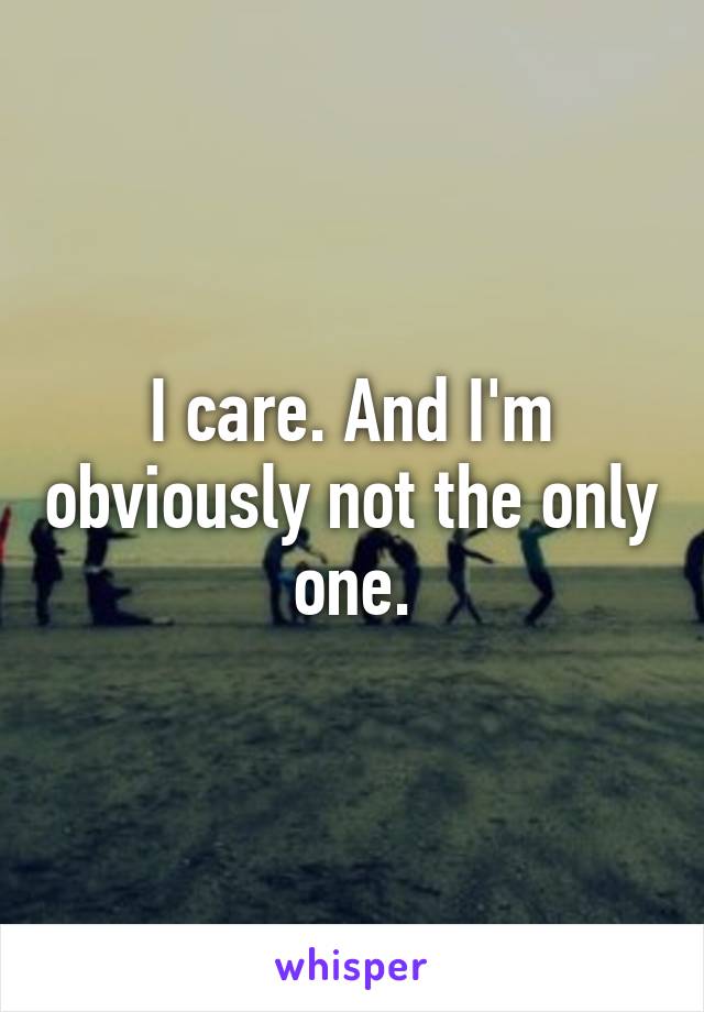 I care. And I'm obviously not the only one.