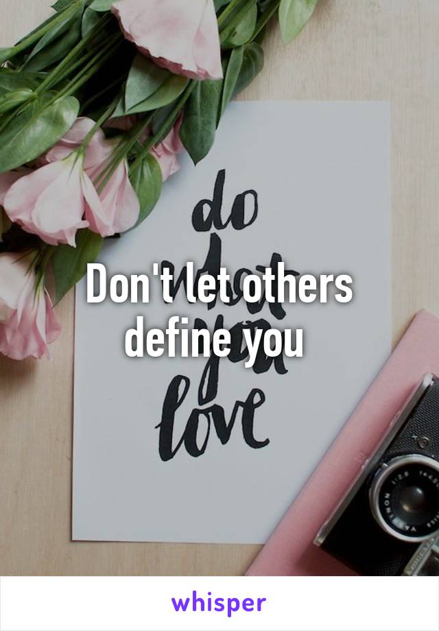 Don't let others define you 