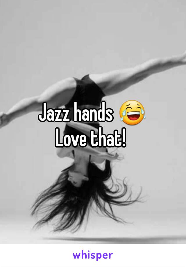 Jazz hands 😂
Love that! 