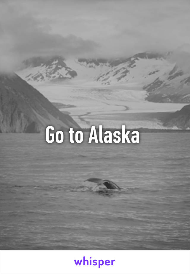 Go to Alaska 