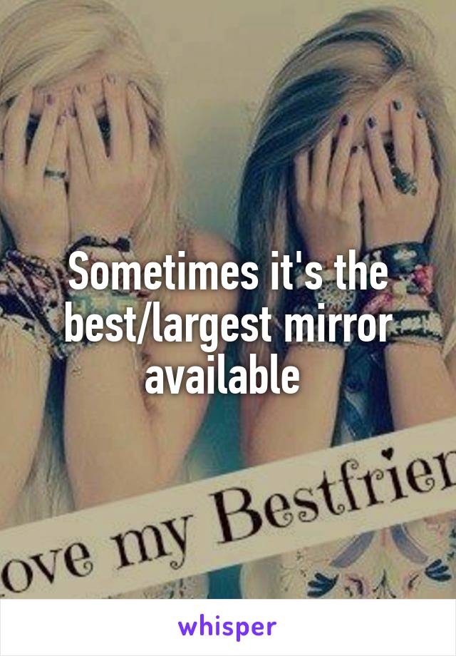 Sometimes it's the best/largest mirror available 