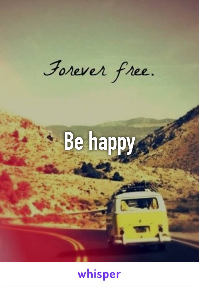 Be happy